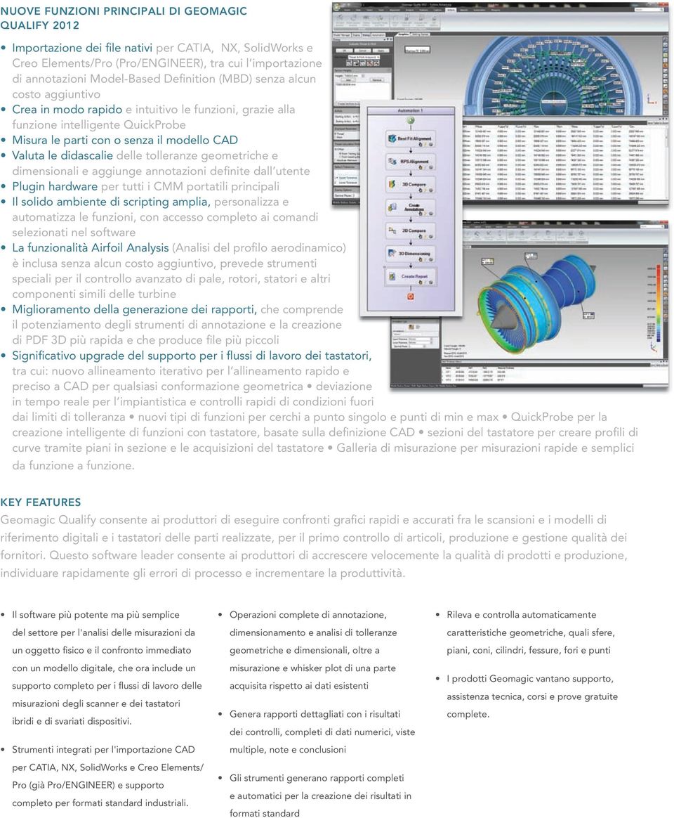 delle tolleranze geometriche e dimensionali e aggiunge annotazioni definite dall utente Plugin hardware per tutti i CMM portatili principali Il solido ambiente di scripting amplia, personalizza e