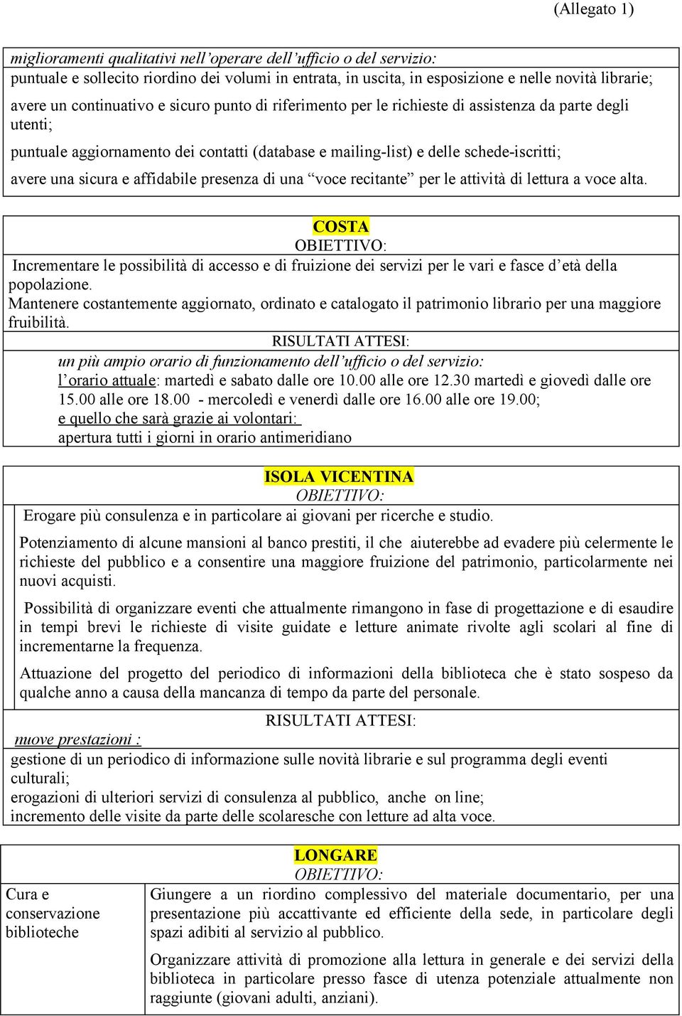 presenza di una voce recitante per le attività di lettura a voce alta. COSTA OBIETTIVO: Incrementare le possibilità di accesso e di fruizione dei servizi per le vari e fasce d età della popolazione.