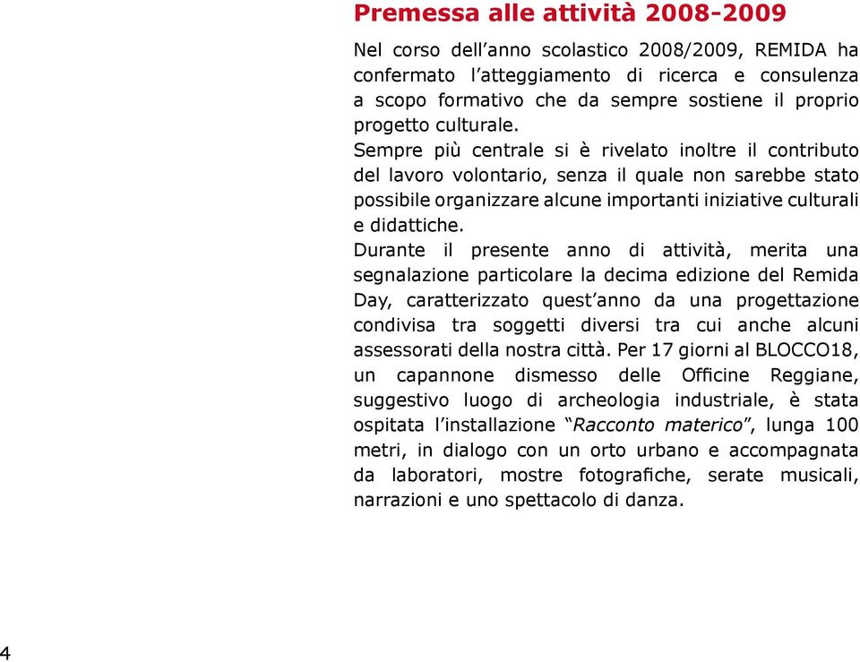 Durante il presente anno di attività, merita una segnalazione particolare la decima edizione del Remida Day, caratterizzato quest anno da una progettazione condivisa tra soggetti diversi tra cui