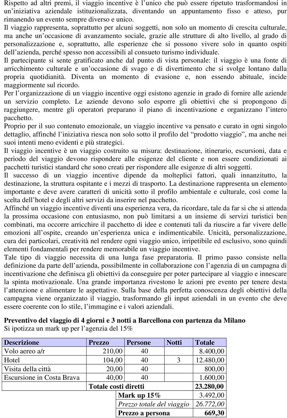 Il viaggio rappresenta, soprattutto per alcuni soggetti, non solo un momento di crescita culturale, ma anche un occasione di avanzamento sociale, grazie alle strutture di alto livello, al grado di