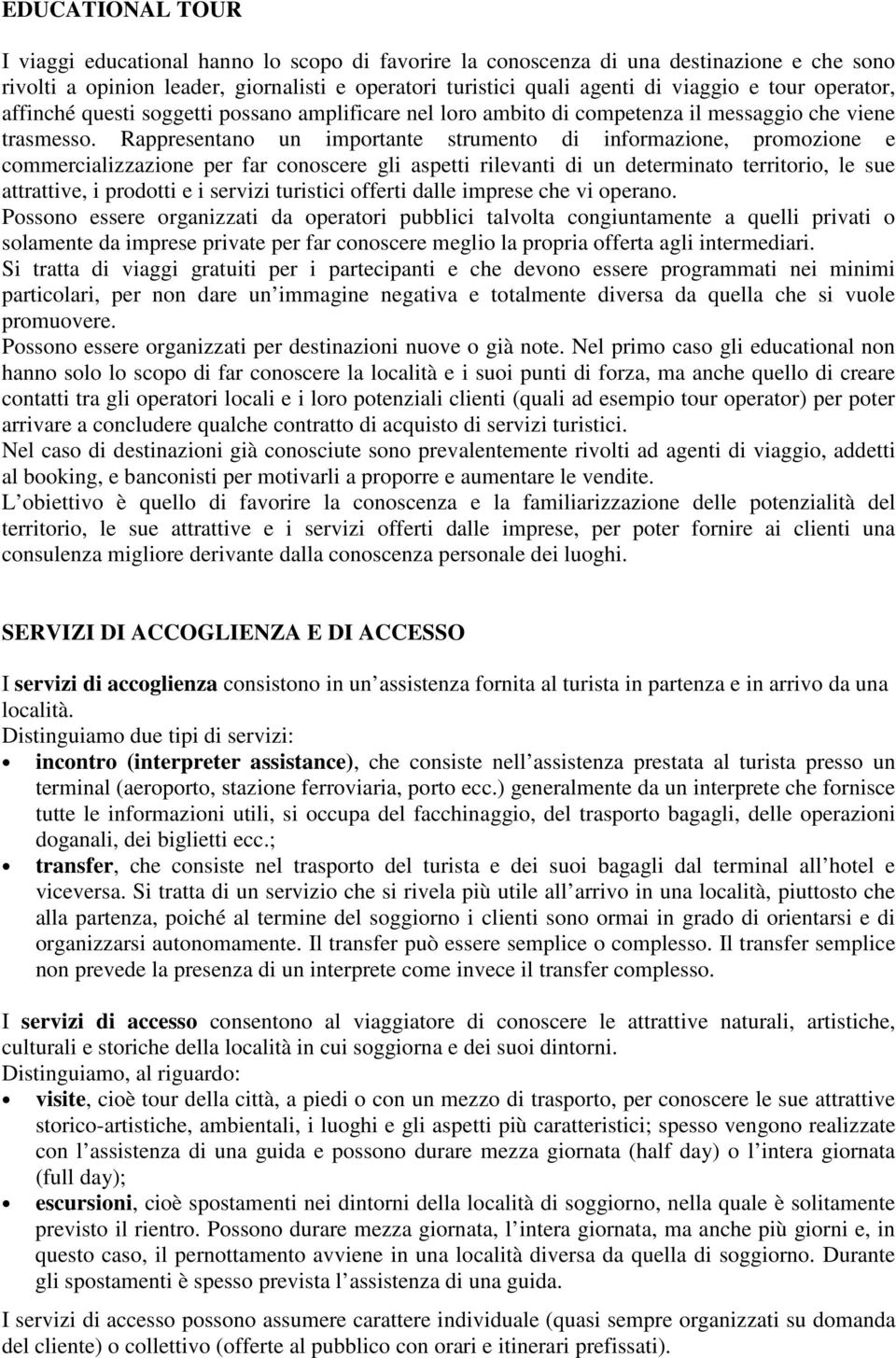 Rappresentano un importante strumento di informazione, promozione e commercializzazione per far conoscere gli aspetti rilevanti di un determinato territorio, le sue attrattive, i prodotti e i servizi