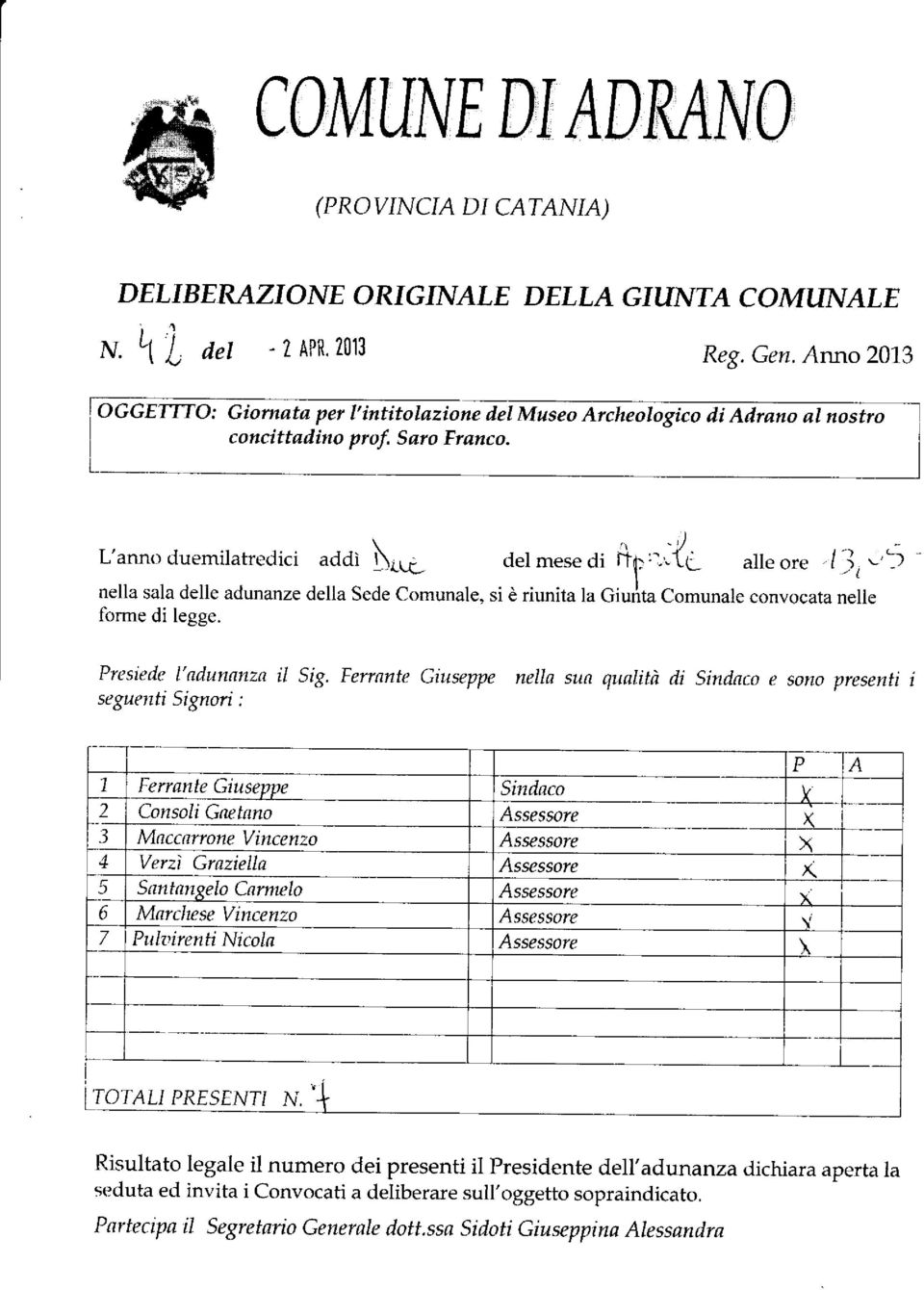 1 I nella sala delle adunanze della Sede Comunale, si è riunita la Giurìta Comunale convocata nelle forme di legge. Presiede l'adunanzn il sig.