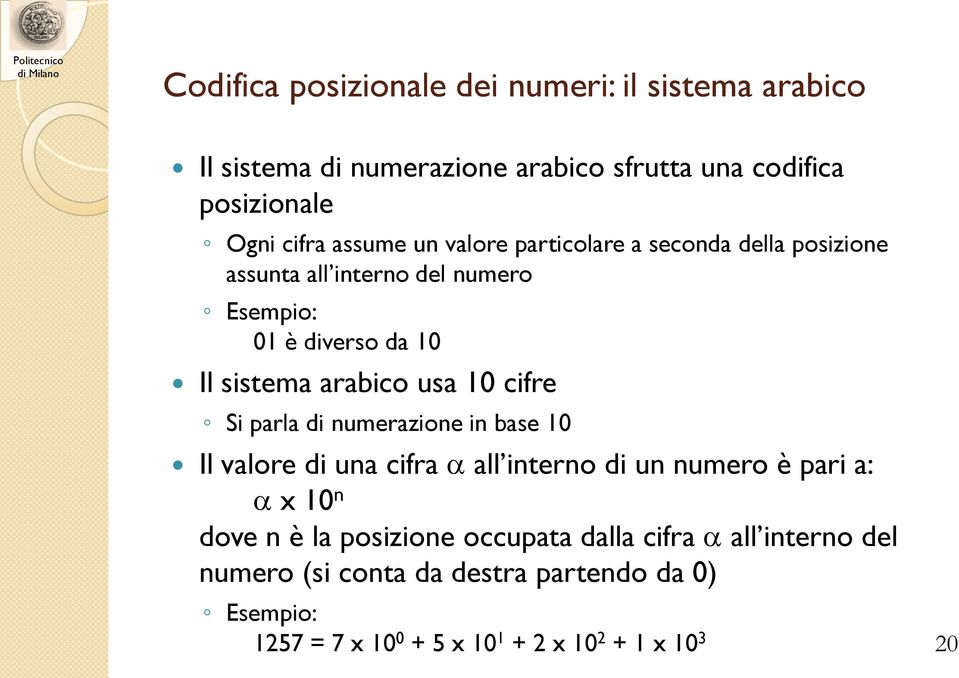 usa 10 cifre Si parla di numerazione in base 10 Il valore di una cifra all interno di un numero è pari a: x 10 n dove n è la posizione