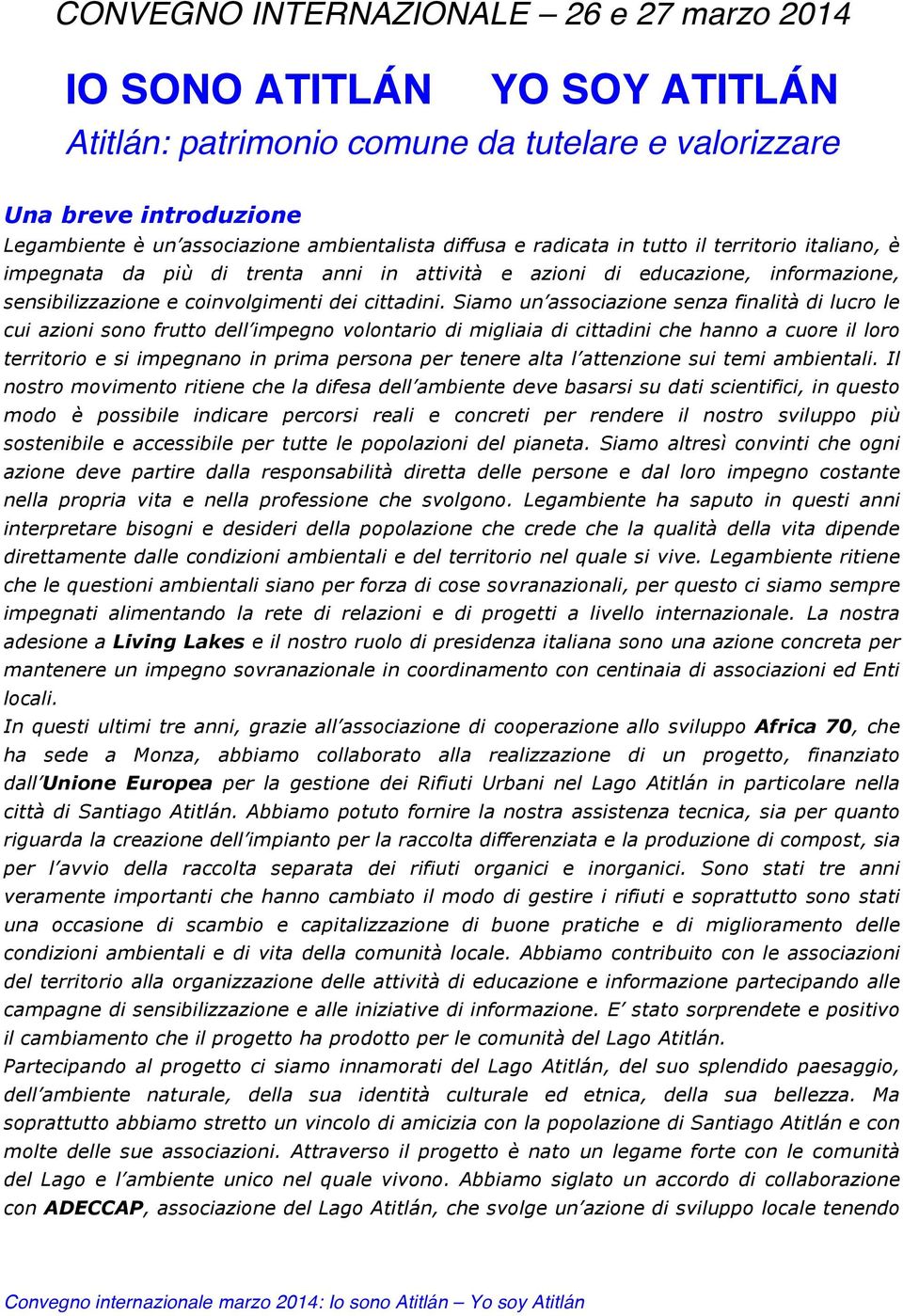 Siamo un associazione senza finalità di lucro le cui azioni sono frutto dell impegno volontario di migliaia di cittadini che hanno a cuore il loro territorio e si impegnano in prima persona per