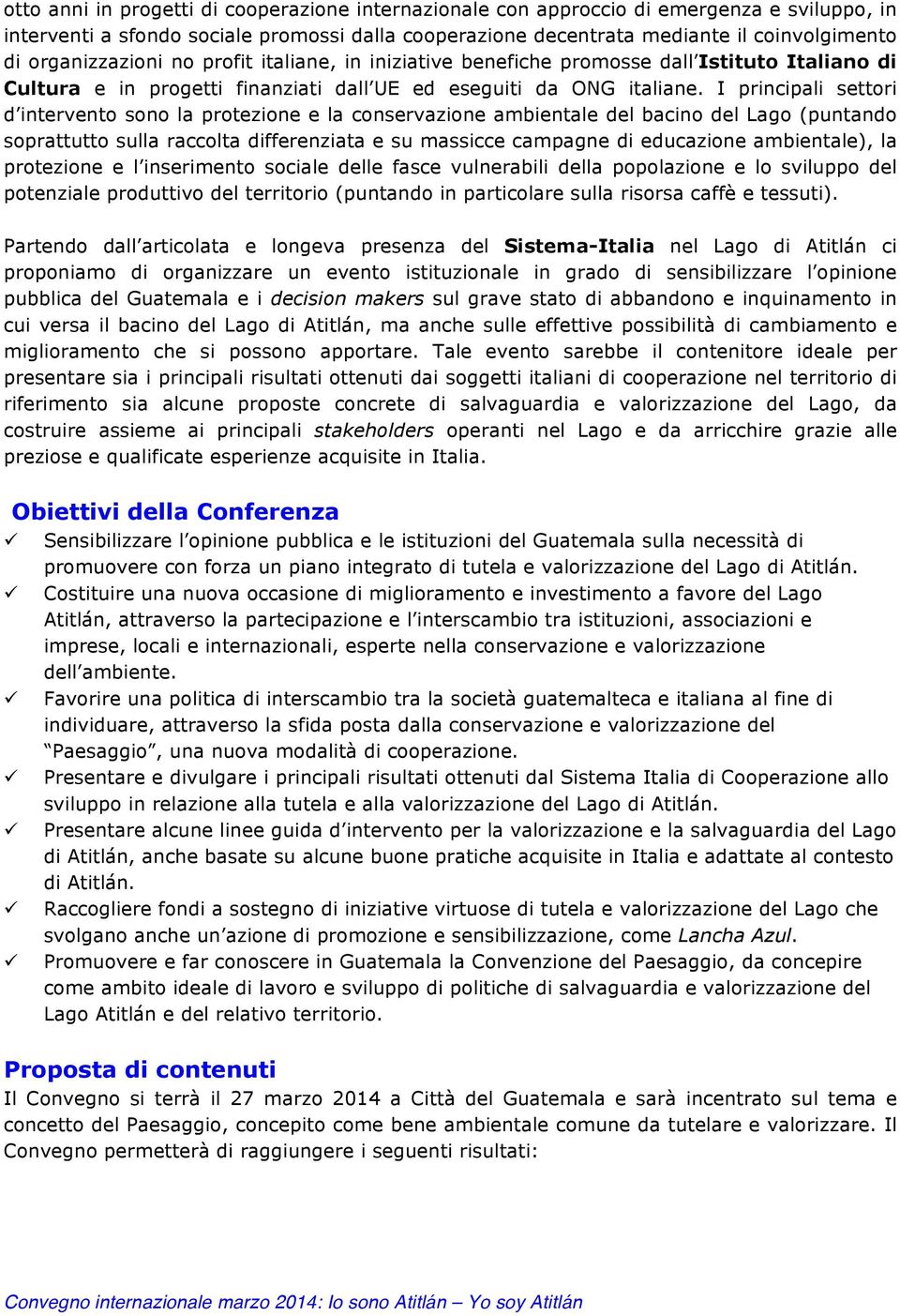 I principali settori d intervento sono la protezione e la conservazione ambientale del bacino del Lago (puntando soprattutto sulla raccolta differenziata e su massicce campagne di educazione