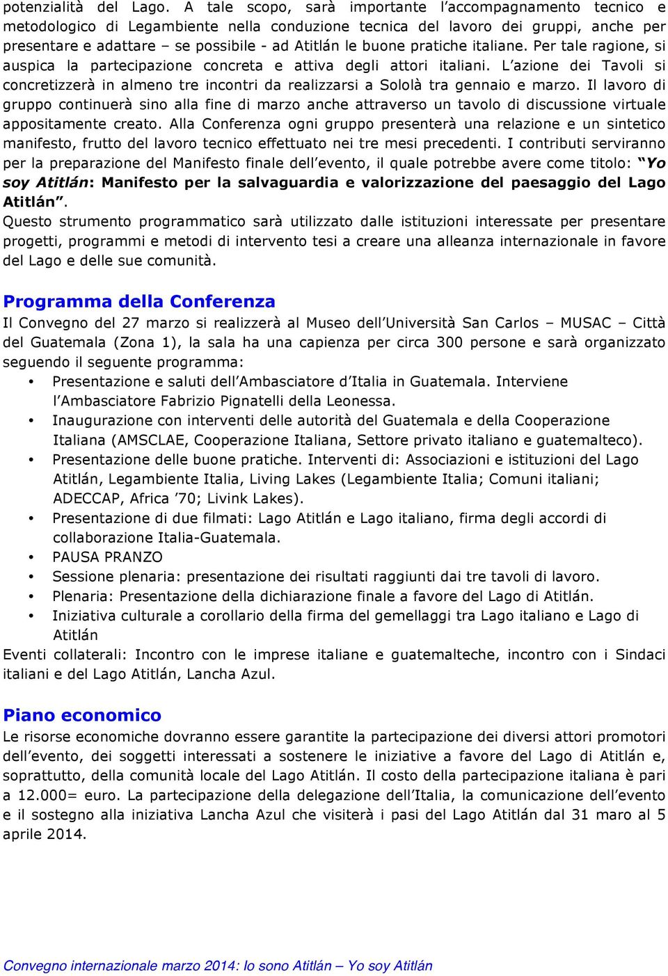 buone pratiche italiane. Per tale ragione, si auspica la partecipazione concreta e attiva degli attori italiani.