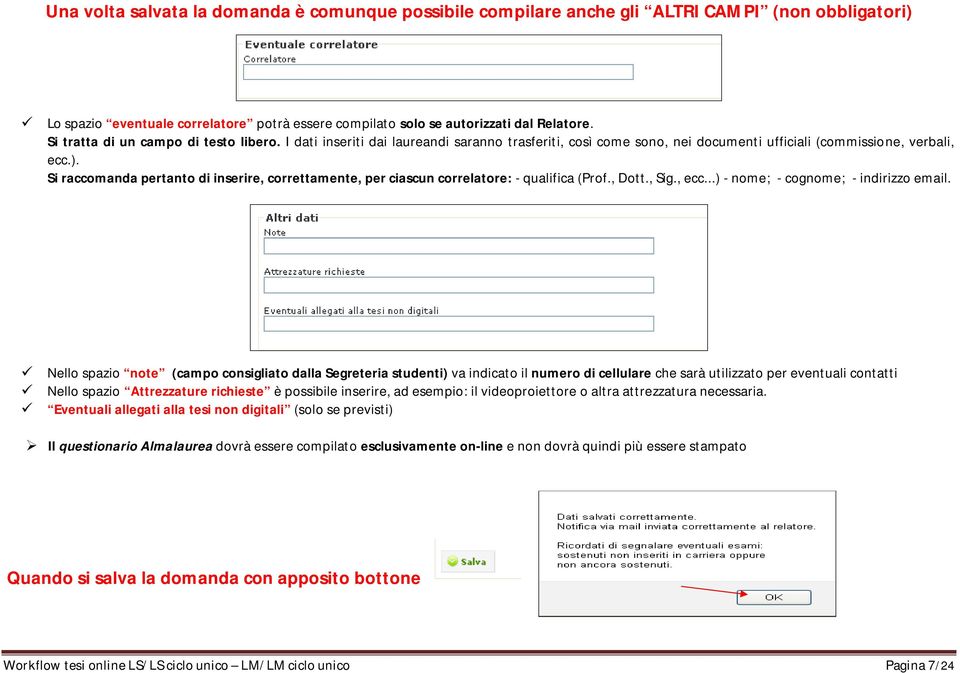 Si raccomanda pertanto di inserire, correttamente, per ciascun correlatore: - qualifica (Prof., Dott., Sig., ecc...) - nome; - cognome; - indirizzo email.