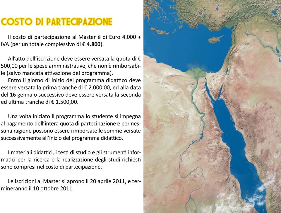 Entro il giorno di inizio del programma didattico deve essere versata la prima tranche di 2.000,00, ed alla data del 16 gennaio successivo deve essere versata la seconda ed ultima tranche di 1.500,00.