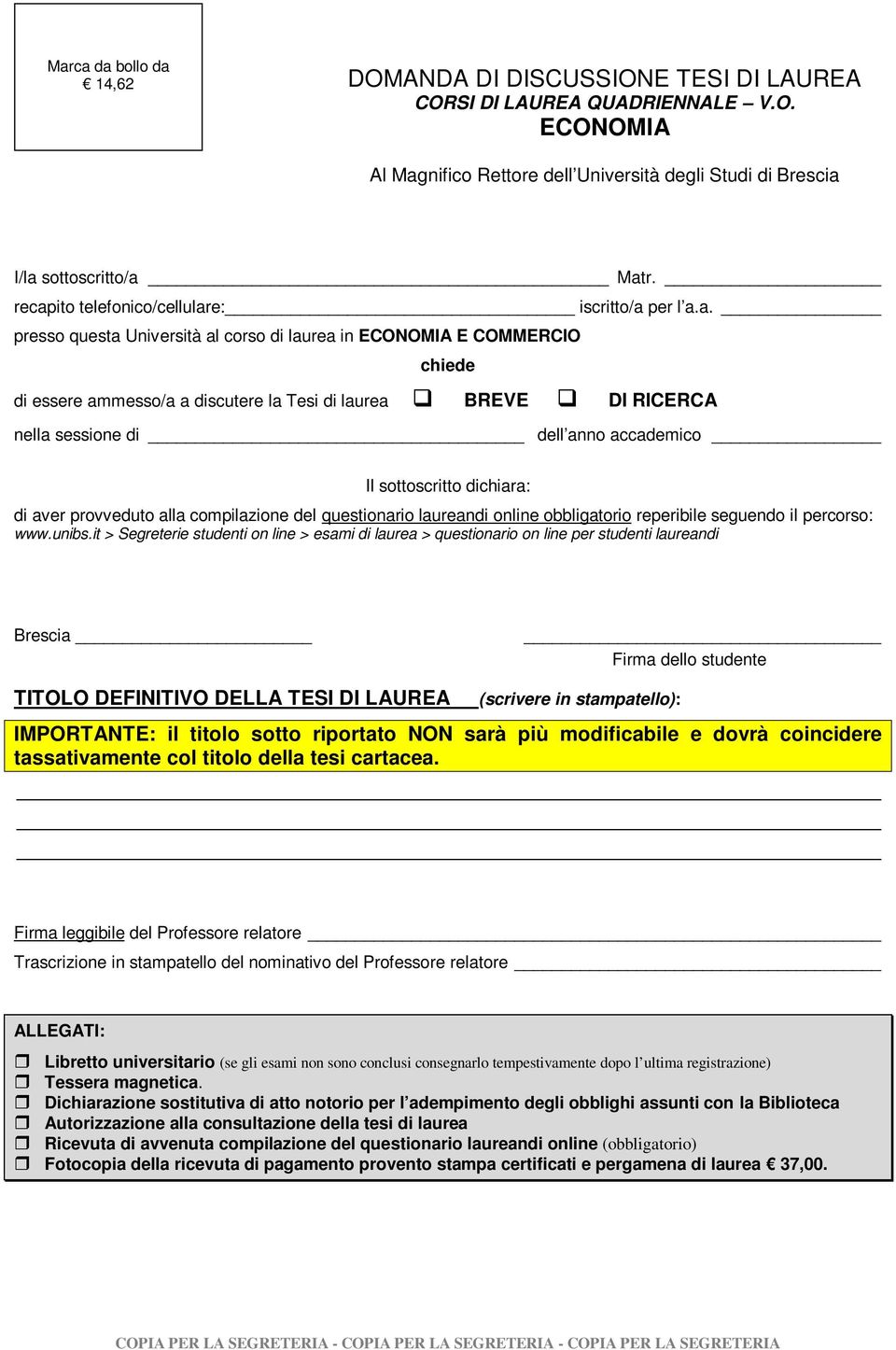 nella sessione di dell anno accademico Il sottoscritto dichiara: di aver provveduto alla compilazione del questionario laureandi online obbligatorio reperibile seguendo il percorso: www.unibs.