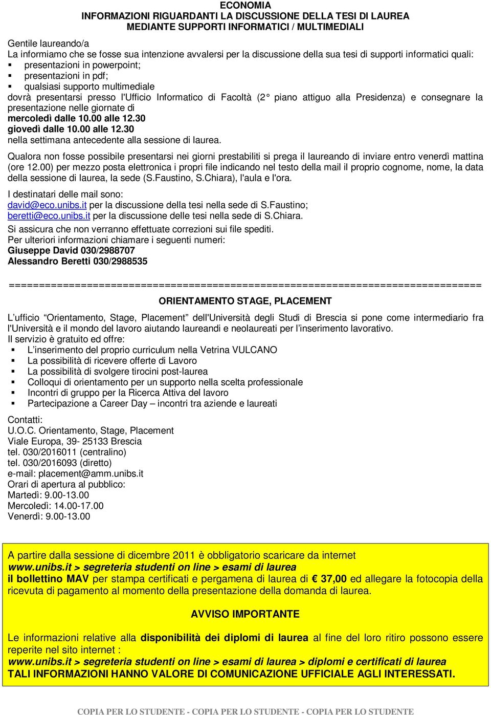 (2 piano attiguo alla Presidenza) e consegnare la presentazione nelle giornate di mercoledì dalle 10.00 alle 12.30 giovedì dalle 10.00 alle 12.30 nella settimana antecedente alla sessione di laurea.