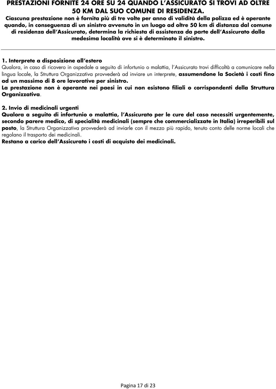 di residenza dell Assicurato, determina la richiesta di assistenza da parte dell Assicurato dalla medesima località ove si è determinato il sinistro. 1.