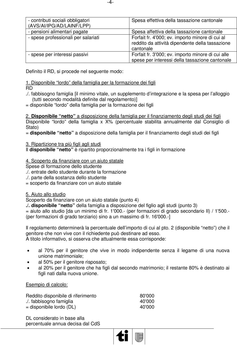 importo minore di cui alle spese per interessi della tassazione cantonale Definito il RD, si procede nel seguente modo: 1. Disponibile lordo della famiglia per la formazione dei figli RD./.