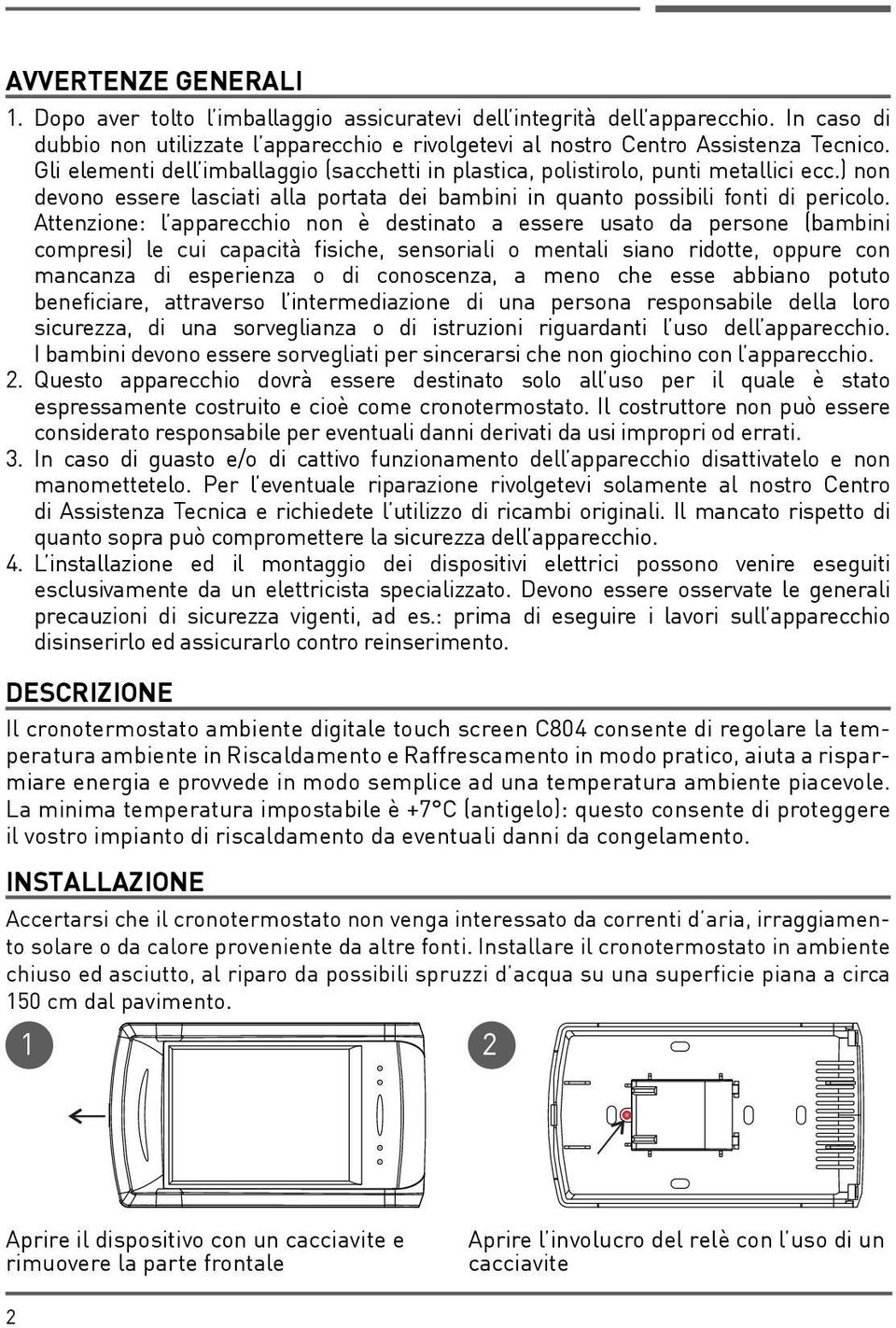 Attenzione: l apparecchio non è destinato a essere usato da persone (bambini compresi) le cui capacità fisiche, sensoriali o mentali siano ridotte, oppure con mancanza di esperienza o di conoscenza,