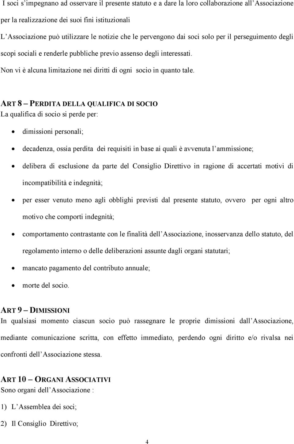 ART 8 PERDITA DELLA QUALIFICA DI SOCIO La qualifica di socio si perde per: dimissioni personali; decadenza, ossia perdita dei requisiti in base ai quali è avvenuta l ammissione; delibera di