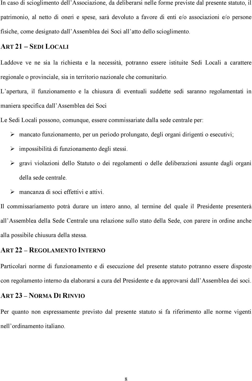 ART 21 SEDI LOCALI Laddove ve ne sia la richiesta e la necessità, potranno essere istituite Sedi Locali a carattere regionale o provinciale, sia in territorio nazionale che comunitario.