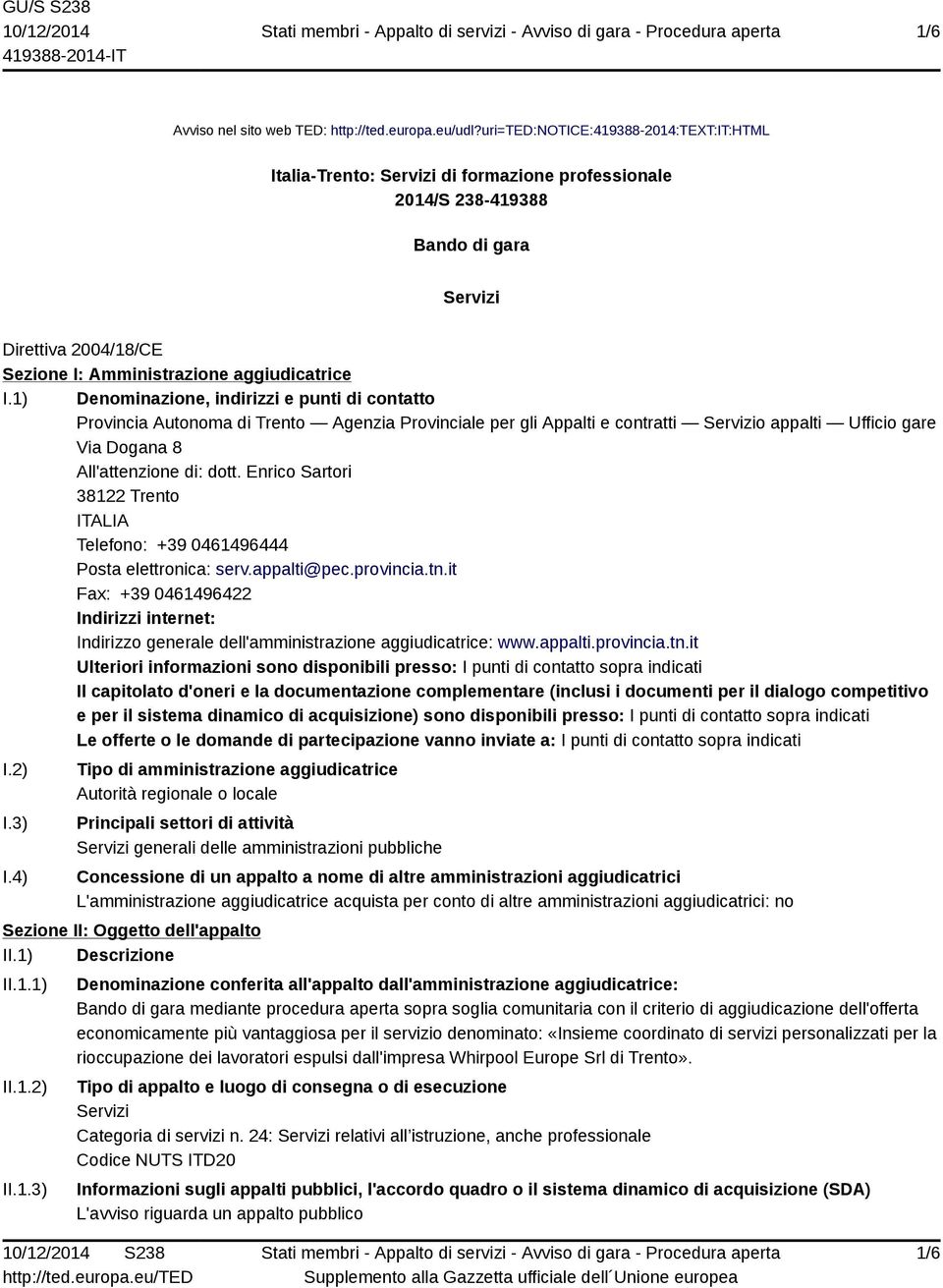 1) Denominazione, indirizzi e punti di contatto Provincia Autonoma di Trento Agenzia Provinciale per gli Appalti e contratti Servizio appalti Ufficio gare Via Dogana 8 All'attenzione di: dott.