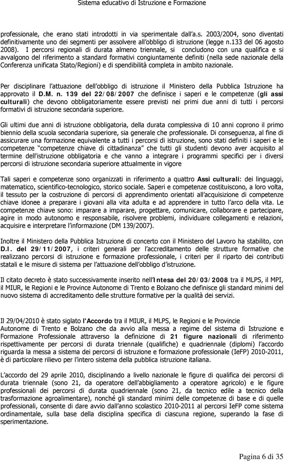 I percorsi regionali di durata almeno triennale, si concludono con una qualifica e si avvalgono del riferimento a standard formativi congiuntamente definiti (nella sede nazionale della Conferenza