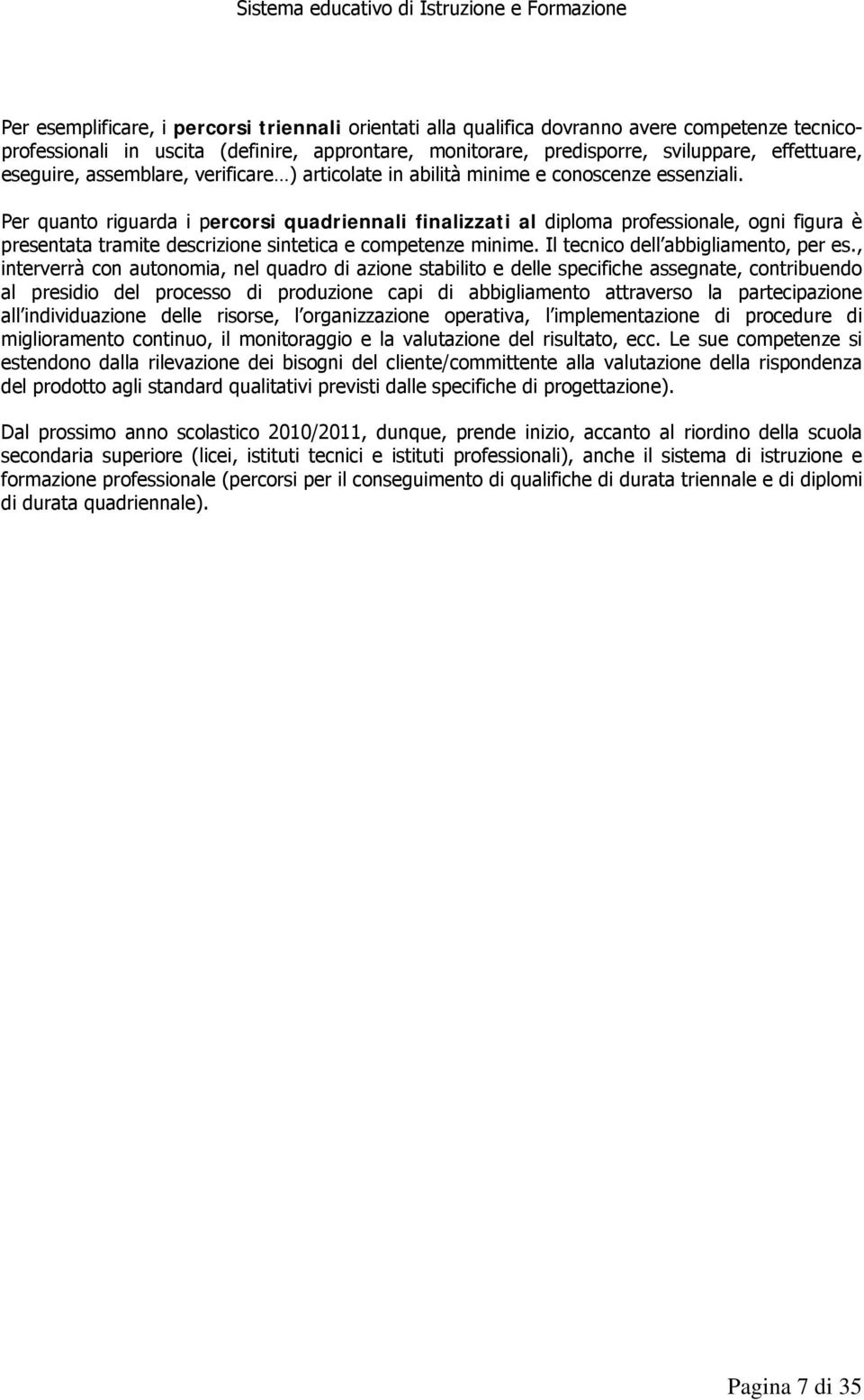 Per quanto riguarda i percorsi quadriennali finalizzati al diploma professionale, ogni figura è presentata tramite descrizione sintetica e competenze minime. Il tecnico dell abbigliamento, per es.