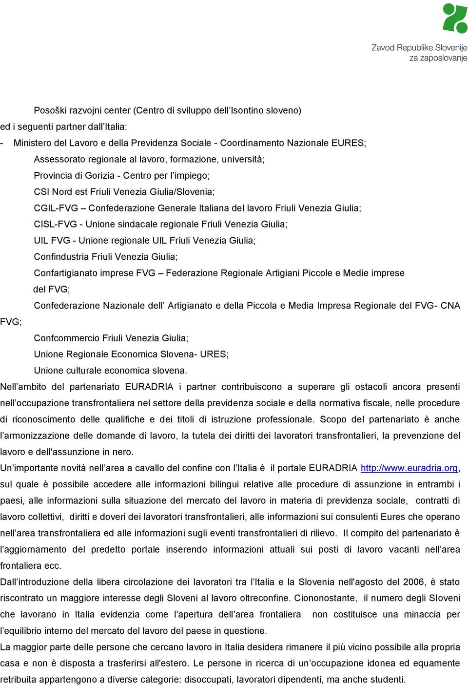 lavoro Friuli Venezia Giulia; - CISL-FVG - Unione sindacale regionale Friuli Venezia Giulia; - UIL FVG - Unione regionale UIL Friuli Venezia Giulia; - Confindustria Friuli Venezia Giulia; -