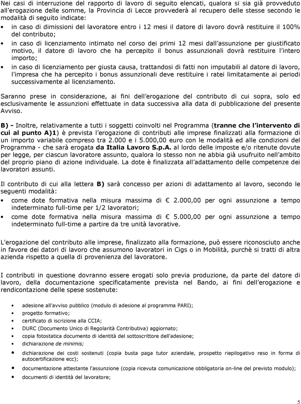 12 mesi dall assunzione per giustificato motivo, il datore di lavoro che ha percepito il bonus assunzionali dovrà restituire l intero importo; in caso di licenziamento per giusta causa, trattandosi