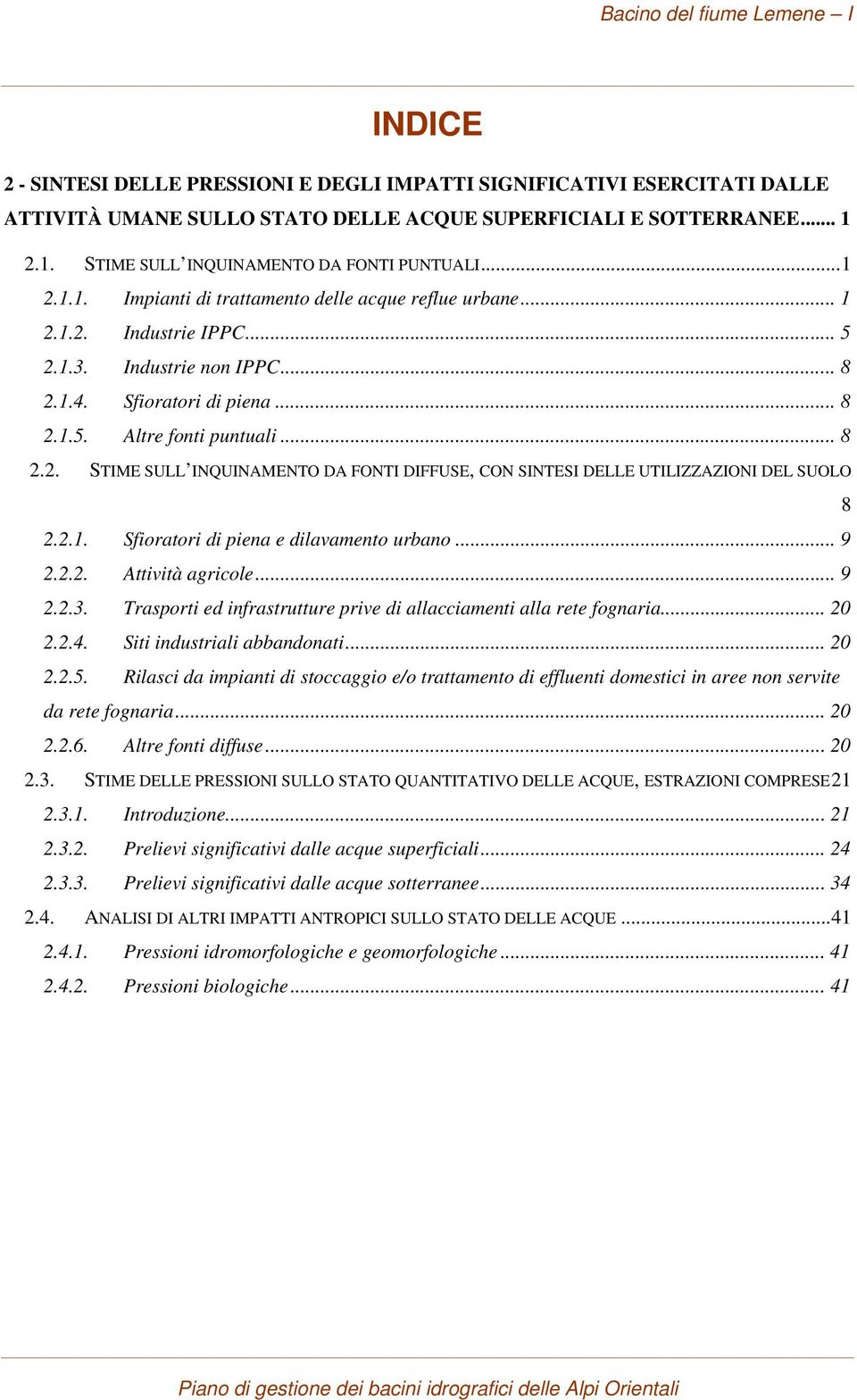 .. 8 2.1.5. Altre fonti puntuali... 8 2.2. STIME SULL INQUINAMENTO DA FONTI DIFFUSE, CON SINTESI DELLE UTILIZZAZIONI DEL SUOLO 8 2.2.1. Sfioratori di piena e dilavamento urbano... 9 2.2.2. Attività agricole.