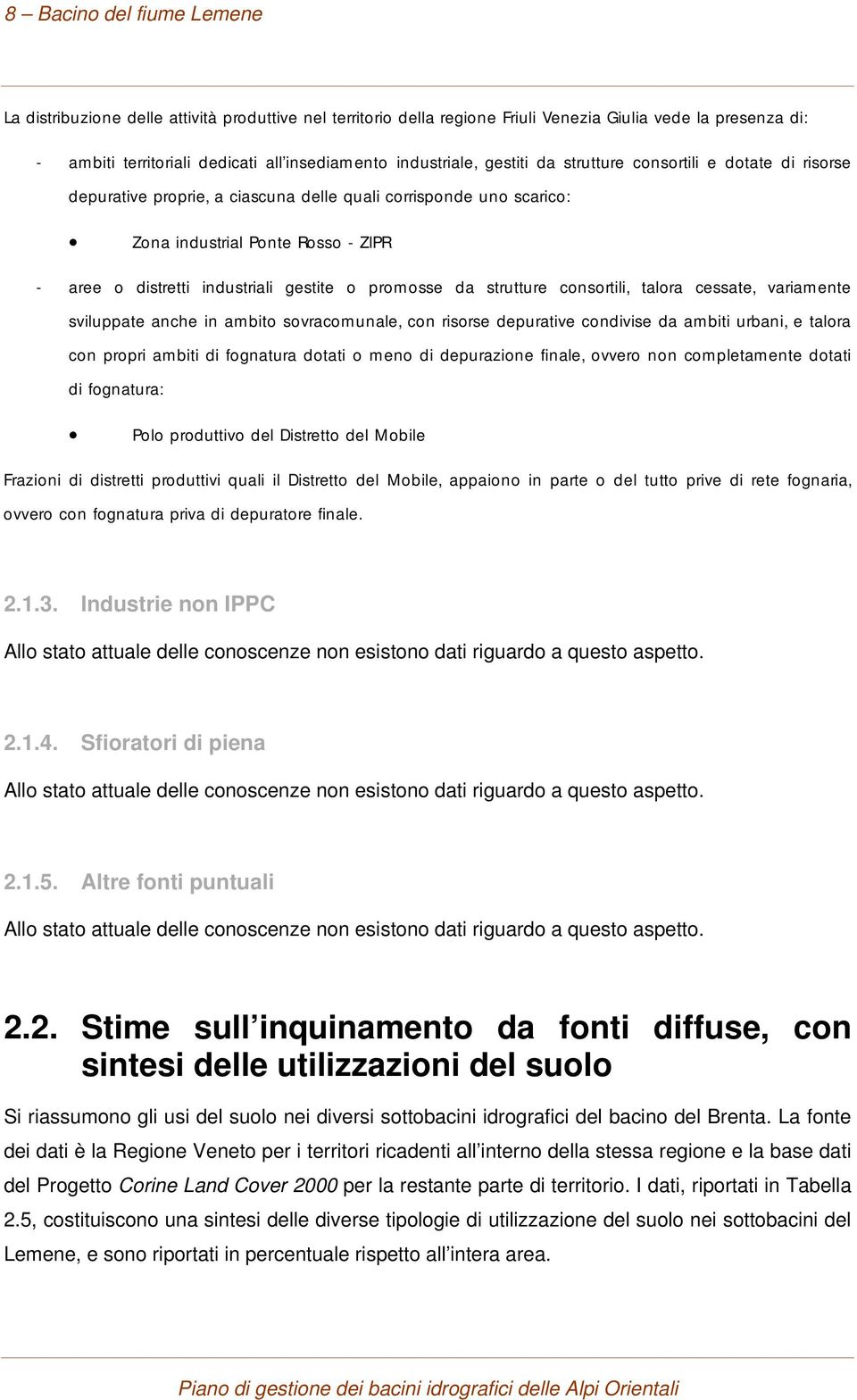 gestite o promosse da strutture consortili, talora cessate, variamente sviluppate anche in ambito sovracomunale, con risorse depurative condivise da ambiti urbani, e talora con propri ambiti di