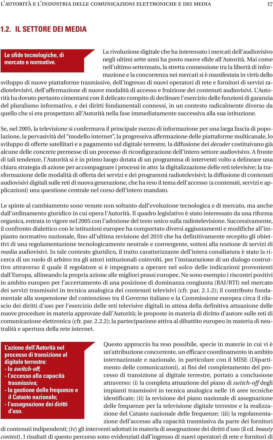 Mai come nell ultimo settennato, la stretta connessione tra la libertà di informazione e la concorrenza nei mercati si è manifestata in virtù dello sviluppo di nuove piattaforme trasmissive, dell