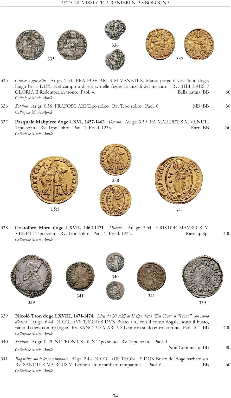 Ducato. Au gr. 3.39 PA MARIPET S M VENETI Tipo solito. Rv. Tipo solito. Paol. 1; Fried. 1233. Raro. BB 250 338 338 Cristoforo Moro doge LXVII, 1462-1471. Ducato. Au gr. 3.54 CRISTOF MAVRO S M VENETI Tipo solito.