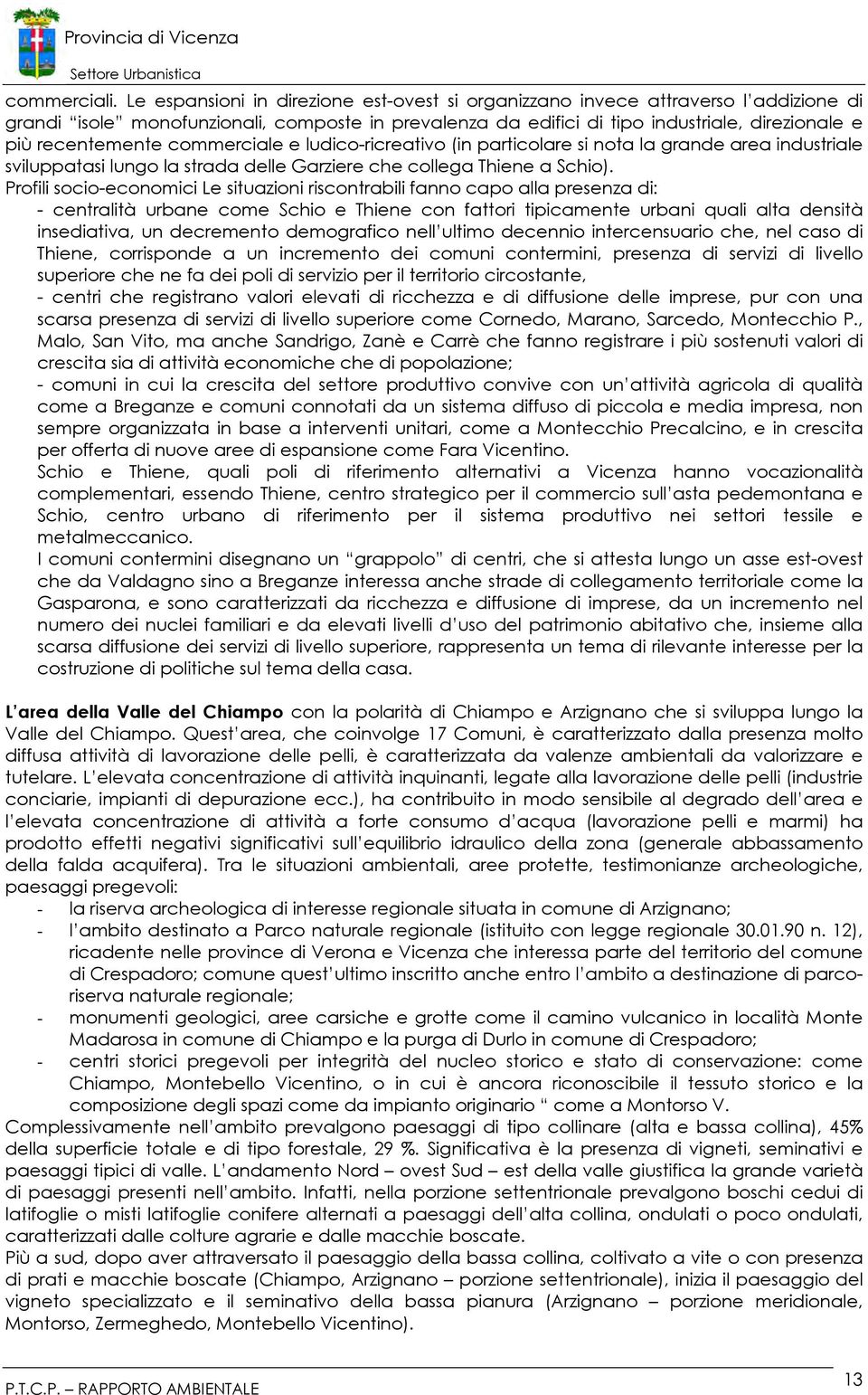 commerciale e ludico-ricreativo (in particolare si nota la grande area industriale sviluppatasi lungo la strada delle Garziere che collega Thiene a Schio).