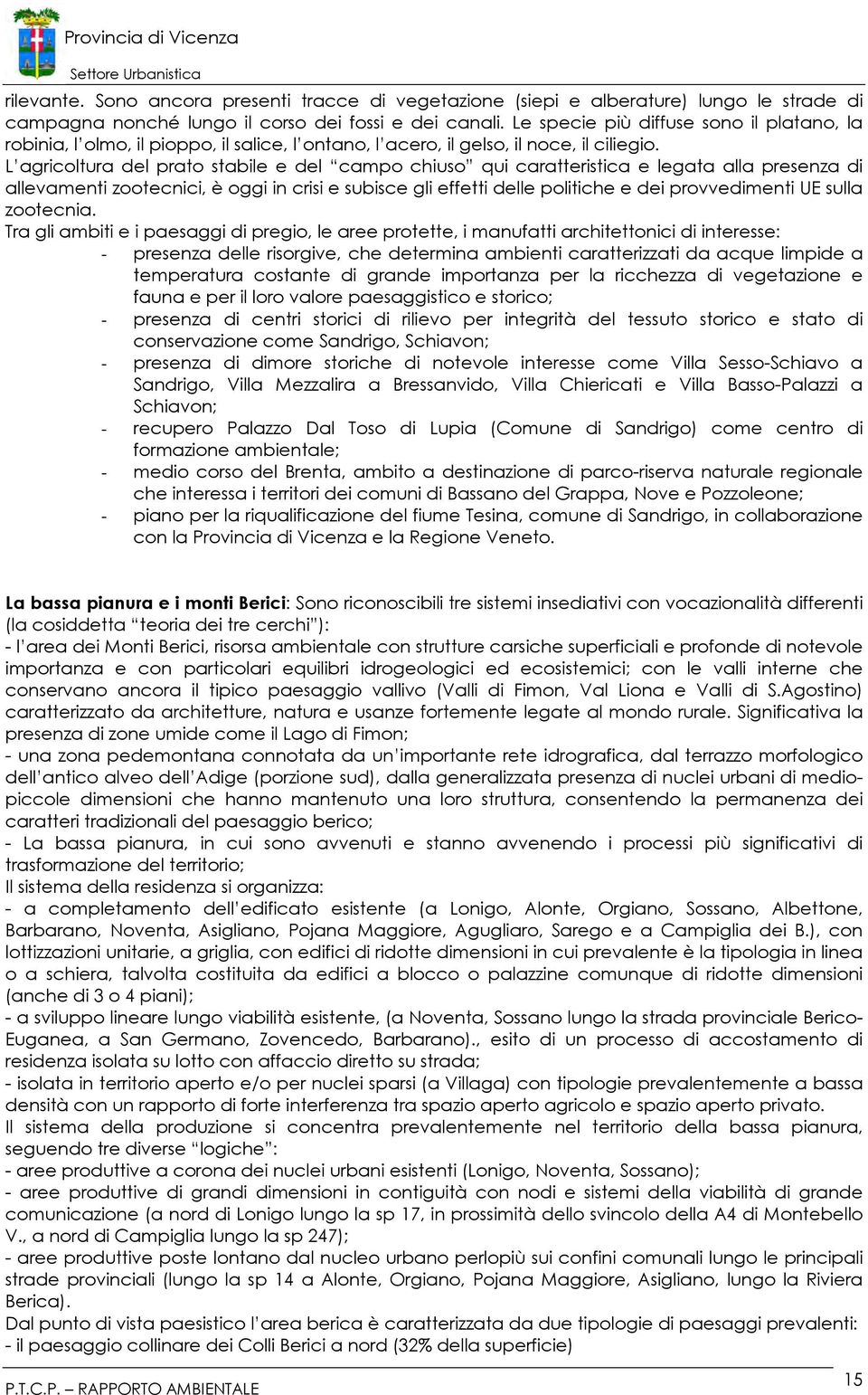 L agricoltura del prato stabile e del campo chiuso qui caratteristica e legata alla presenza di allevamenti zootecnici, è oggi in crisi e subisce gli effetti delle politiche e dei provvedimenti UE