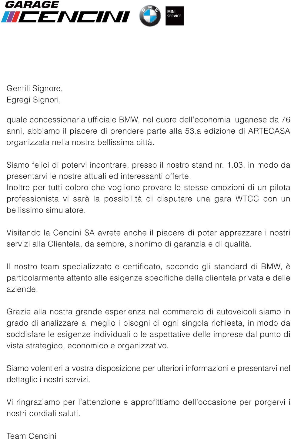 Inoltre per tutti coloro che vogliono provare le stesse emozioni di un pilota professionista vi sarà la possibilità di disputare una gara WTCC con un bellissimo simulatore.