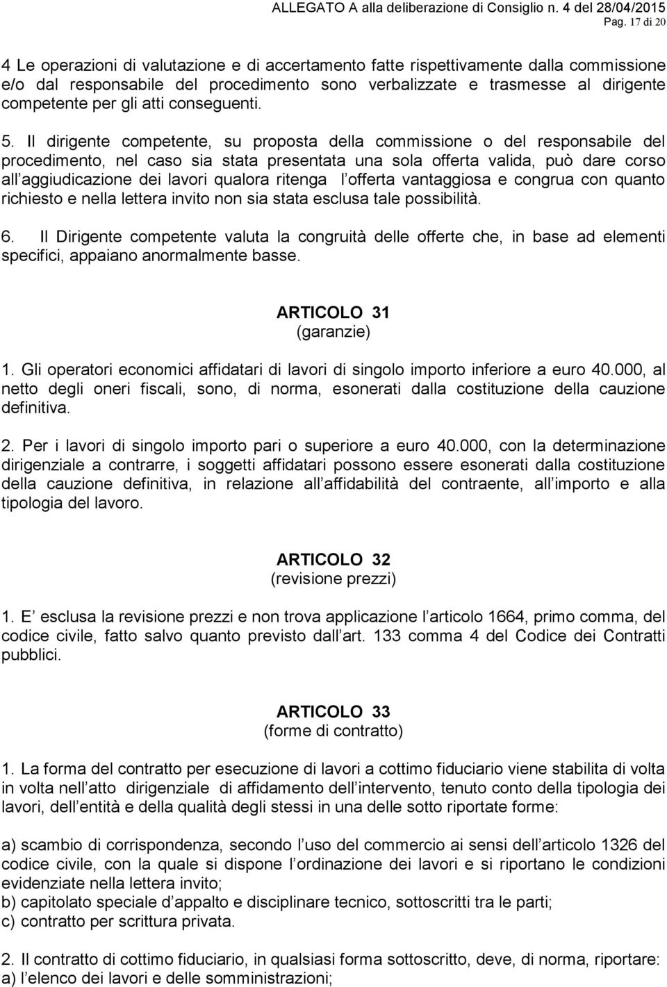 Il dirigente competente, su proposta della commissione o del responsabile del procedimento, nel caso sia stata presentata una sola offerta valida, può dare corso all aggiudicazione dei lavori qualora