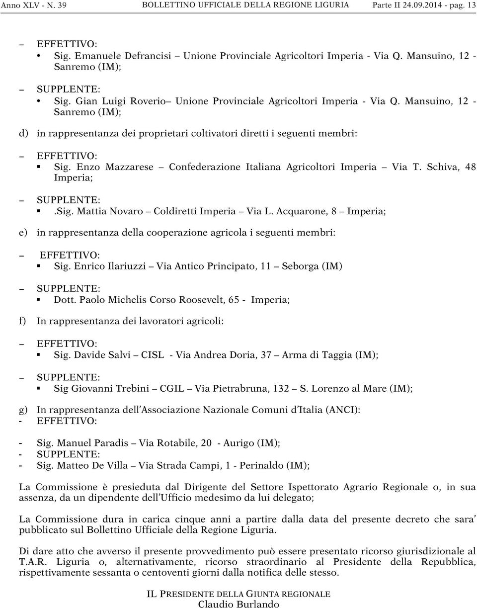 Mansuino, 12 - Sanremo (IM); d) in rappresentanza dei proprietari coltivatori diretti i seguenti membri: EFFETTIVO: Sig. Enzo Mazzarese Confederazione Italiana Agricoltori Imperia Via T.