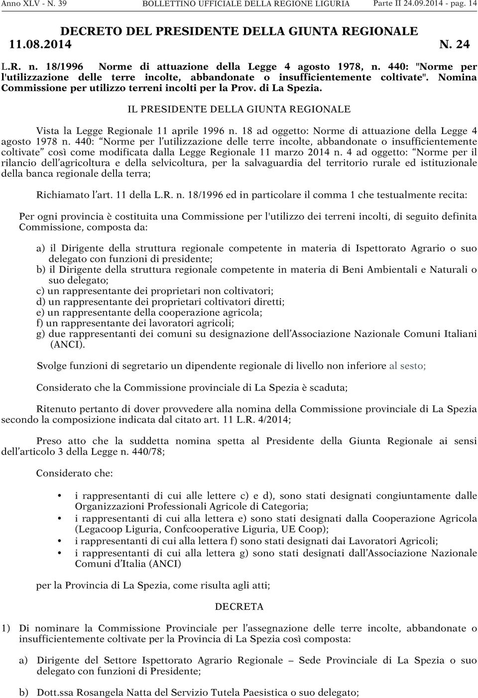 Nomina Commissione per utilizzo terreni incolti per la Prov. di La Spezia. IL PRESIDENTE DELLA GIUNTA REGIONALE Vista la Legge Regionale 11 aprile 1996 n.