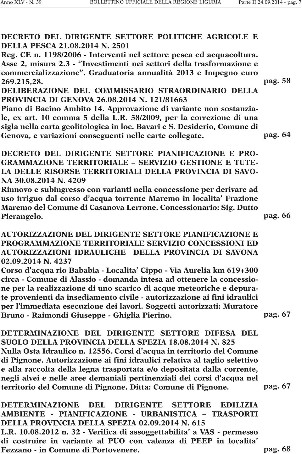 215,28. DELIBERAZIONE DEL COMMISSARIO STRAORDINARIO DELLA PROVINCIA DI GENOVA 26.08.2014 N. 121/81663 Piano di Bacino Ambito 14. Approvazione di variante non sostanziale, ex art. 10 comma 5 della L.R. 58/2009, per la correzione di una sigla nella carta geolitologica in loc.