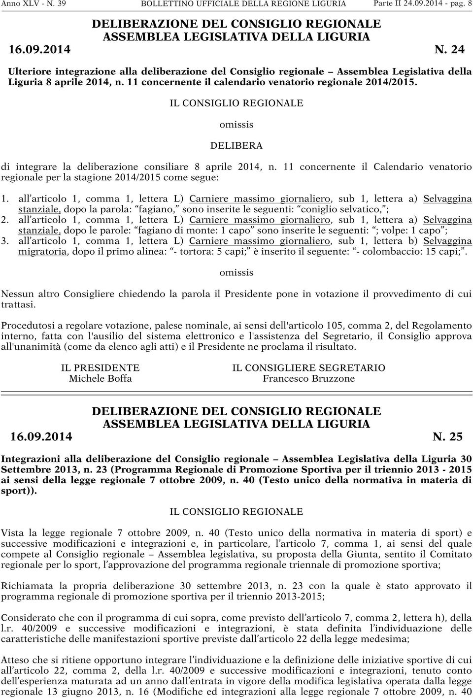 IL CONSIGLIO REGIONALE omissis DELIBERA di integrare la deliberazione consiliare 8 aprile 2014, n. 11 concernente il Calendario venatorio regionale per la stagione 2014/2015 come segue: 1.