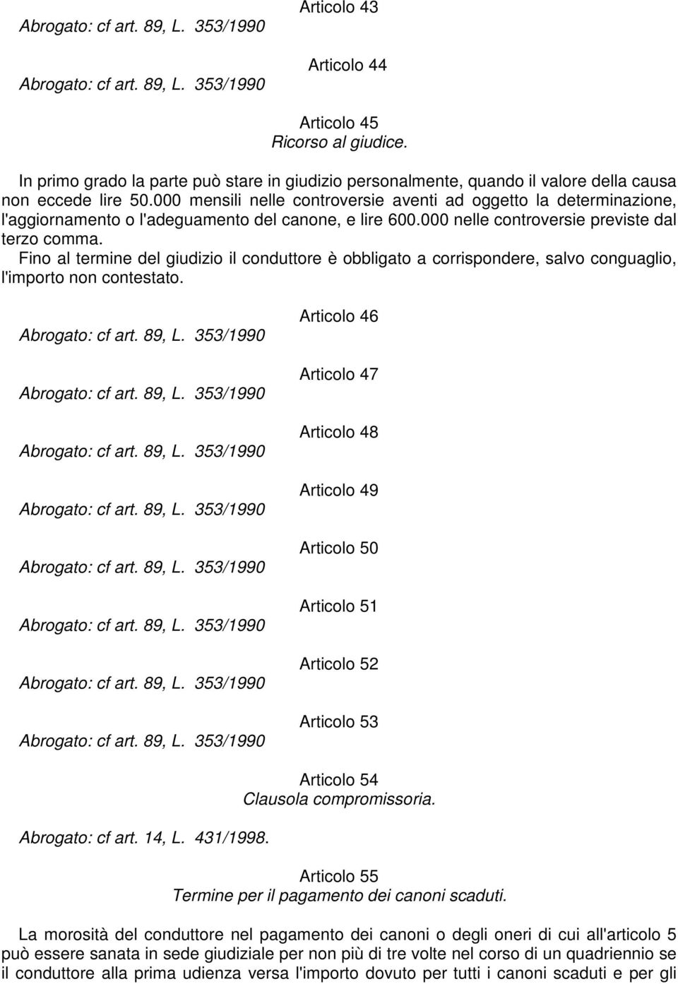 Fino al termine del giudizio il conduttore è obbligato a corrispondere, salvo conguaglio, l'importo non contestato.