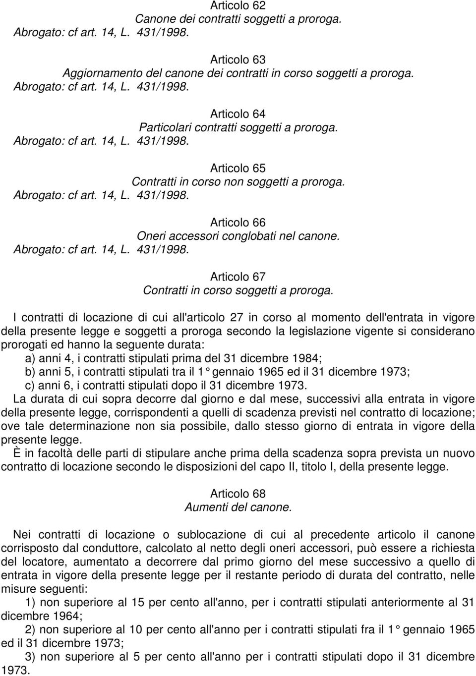 I contratti di locazione di cui all'articolo 27 in corso al momento dell'entrata in vigore della presente legge e soggetti a proroga secondo la legislazione vigente si considerano prorogati ed hanno