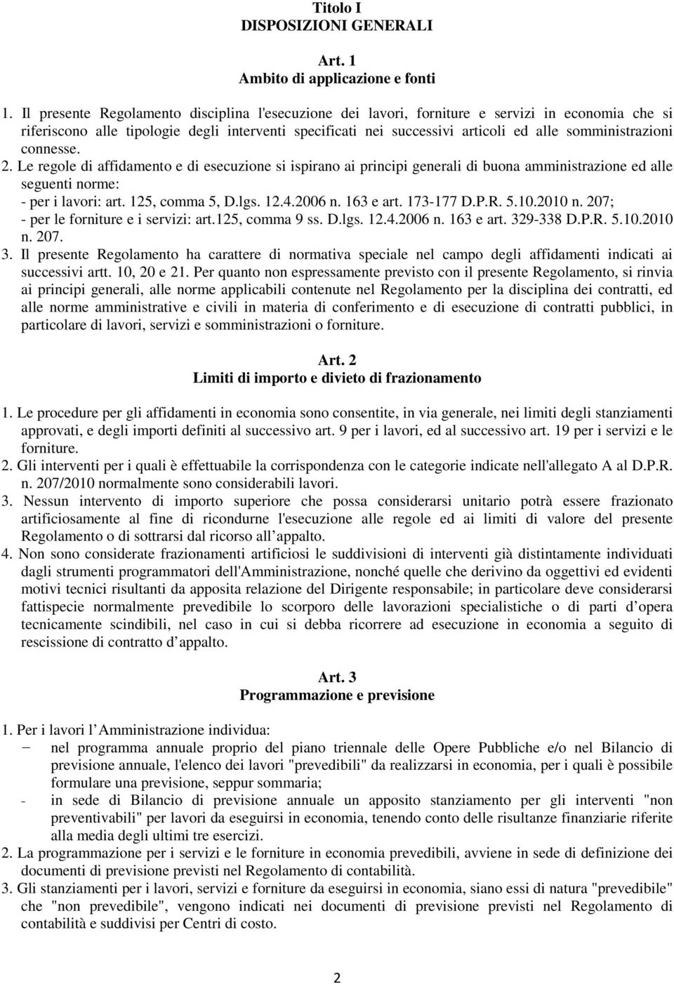 somministrazioni connesse. 2. Le regole di affidamento e di esecuzione si ispirano ai principi generali di buona amministrazione ed alle seguenti norme: - per i lavori: art. 125, comma 5, D.lgs. 12.4.