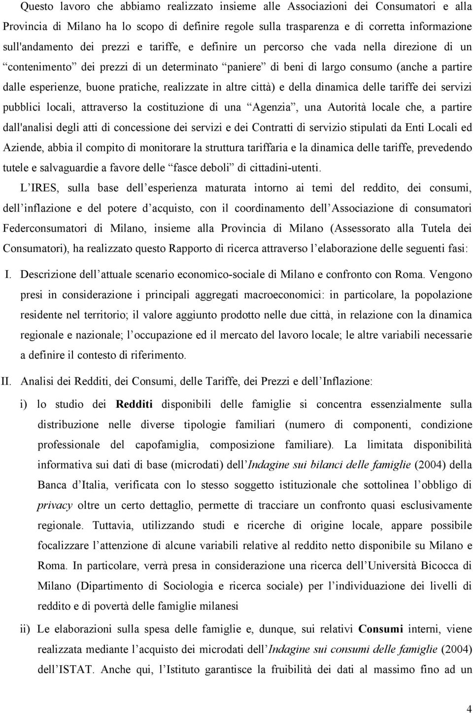 pratiche, realizzate in altre città) e della dinamica delle tariffe dei servizi pubblici locali, attraverso la costituzione di una Agenzia, una Autorità locale che, a partire dall'analisi degli atti