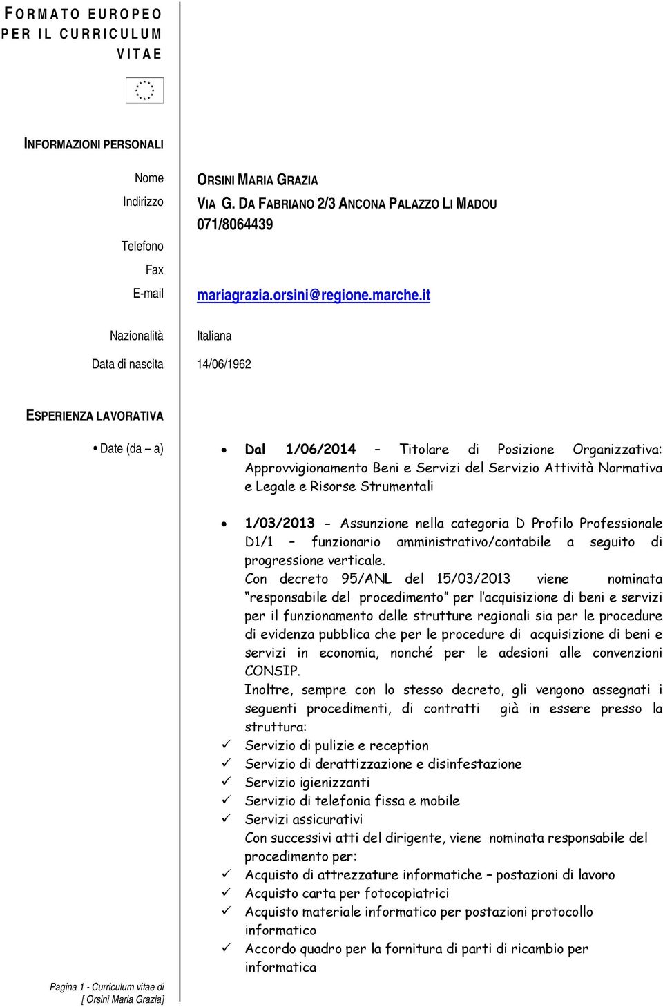 it Italiana Data di nascita 14/06/1962 ESPERIENZA LAVORATIVA Date (da a) Dal 1/06/2014 Titolare di Posizione Organizzativa: Approvvigionamento Beni e Servizi del Servizio Attività Normativa e Legale