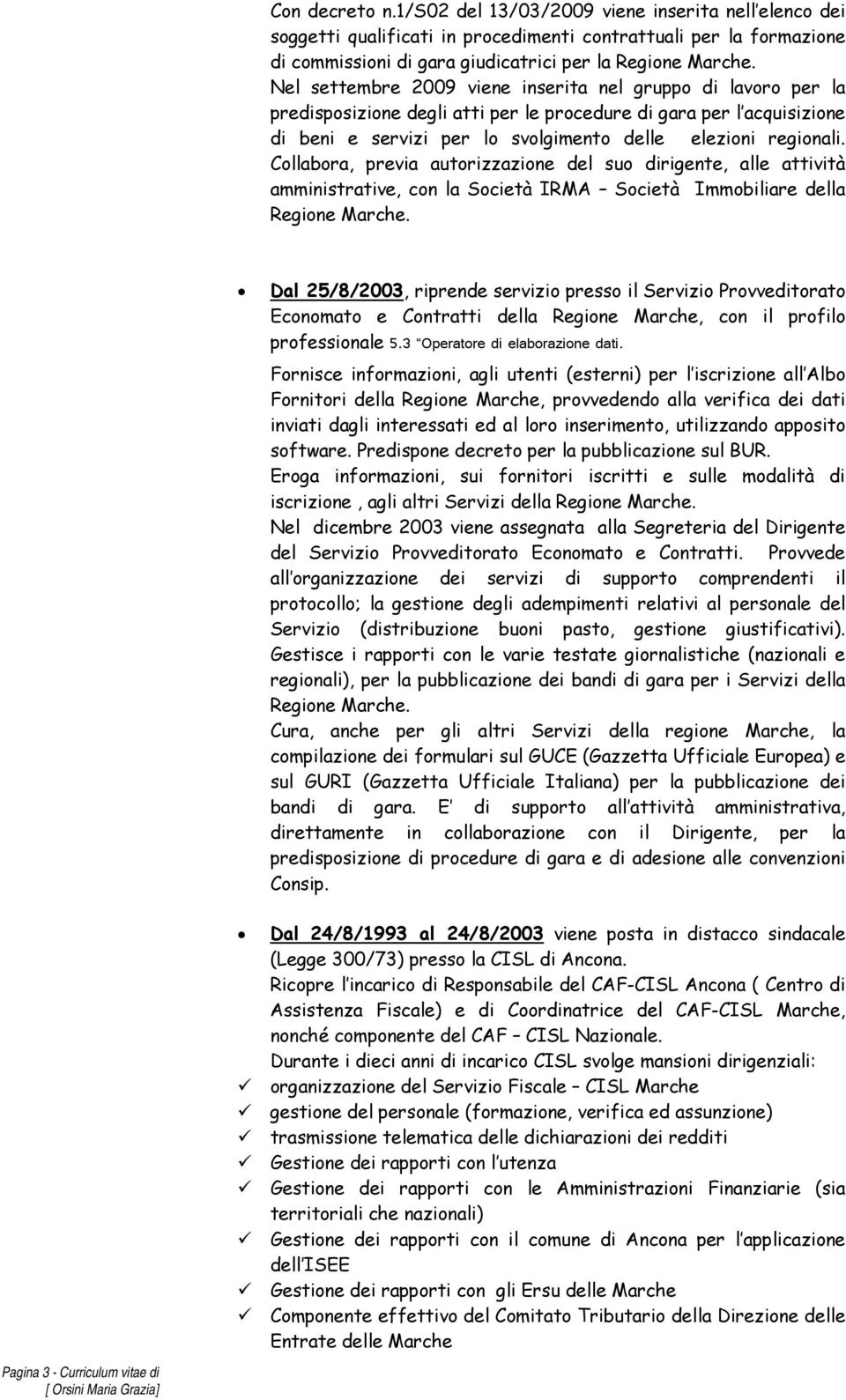 Collabora, previa autorizzazione del suo dirigente, alle attività amministrative, con la Società IRMA Società Immobiliare della.