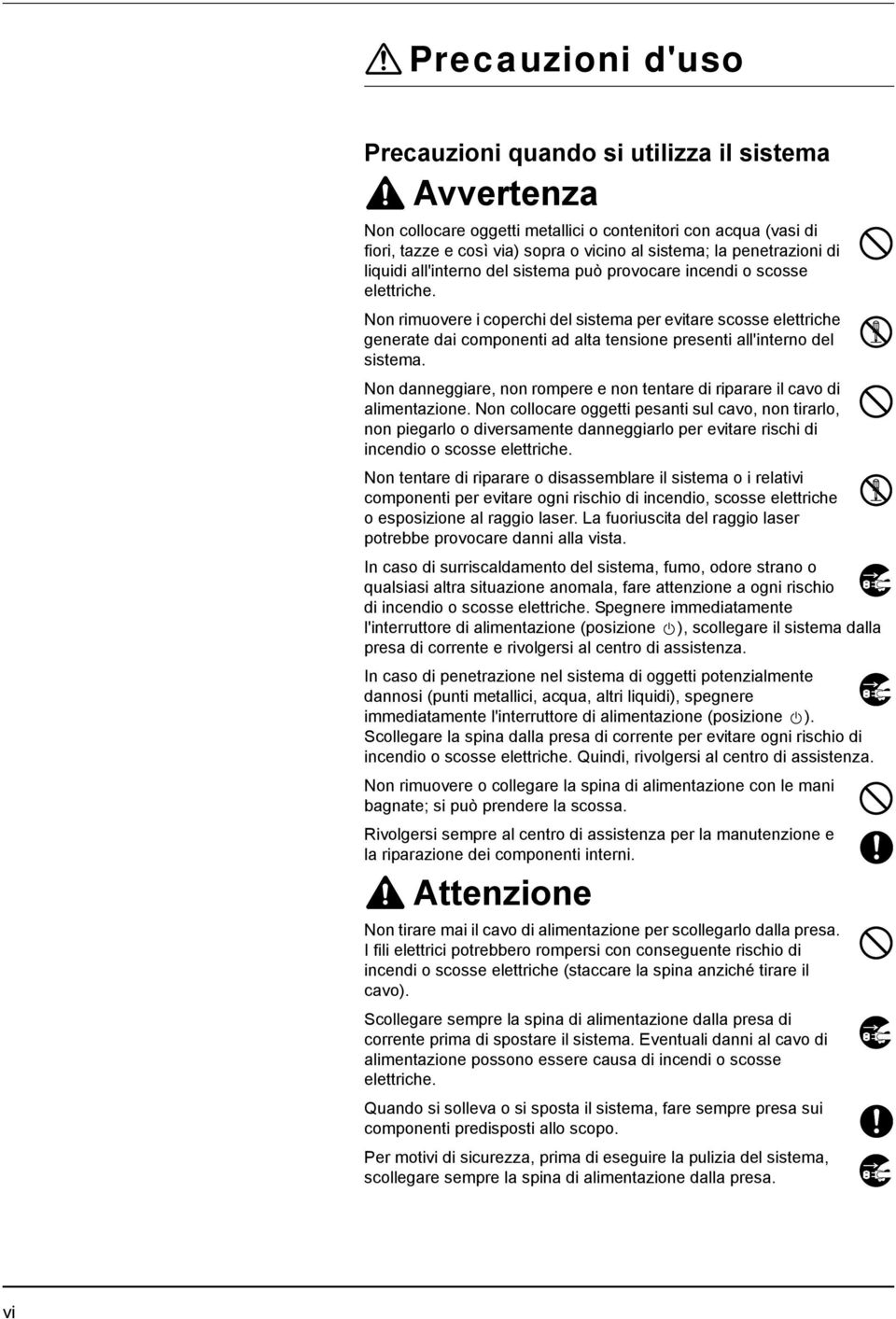 Non rimuovere i coperchi del sistema per evitare scosse elettriche generate dai componenti ad alta tensione presenti all'interno del sistema.