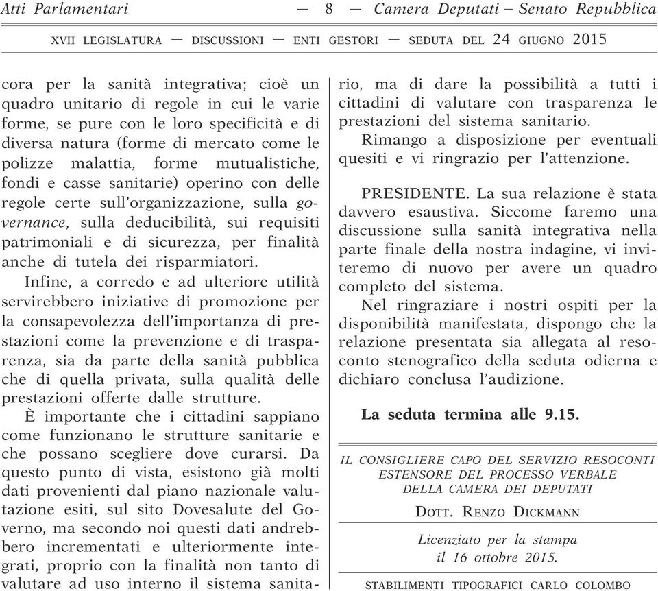 governance, sulla deducibilità, sui requisiti patrimoniali e di sicurezza, per finalità anche di tutela dei risparmiatori.