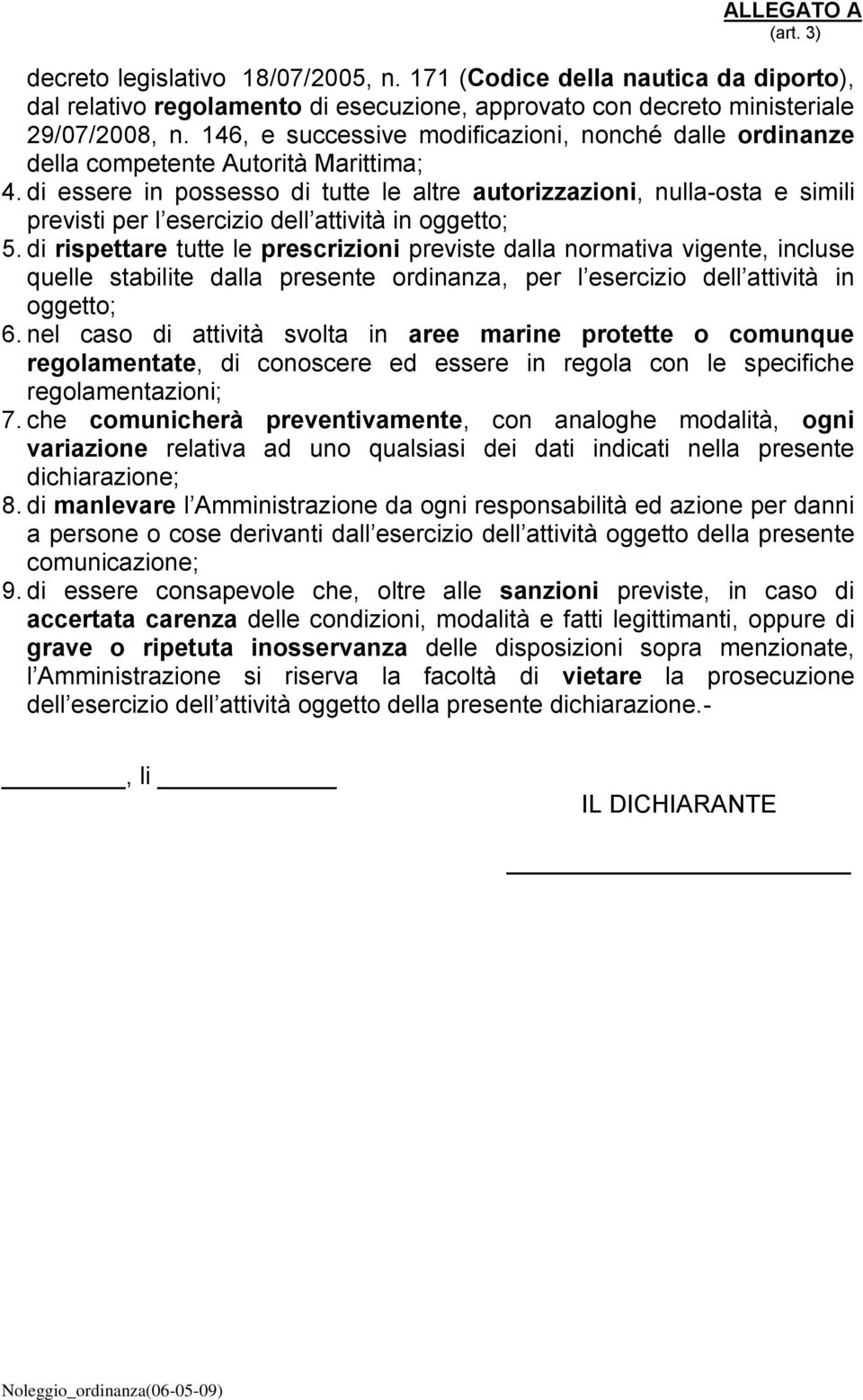 di essere in possesso di tutte le altre autorizzazioni, nulla-osta e simili previsti per l esercizio dell attività in oggetto; 5.