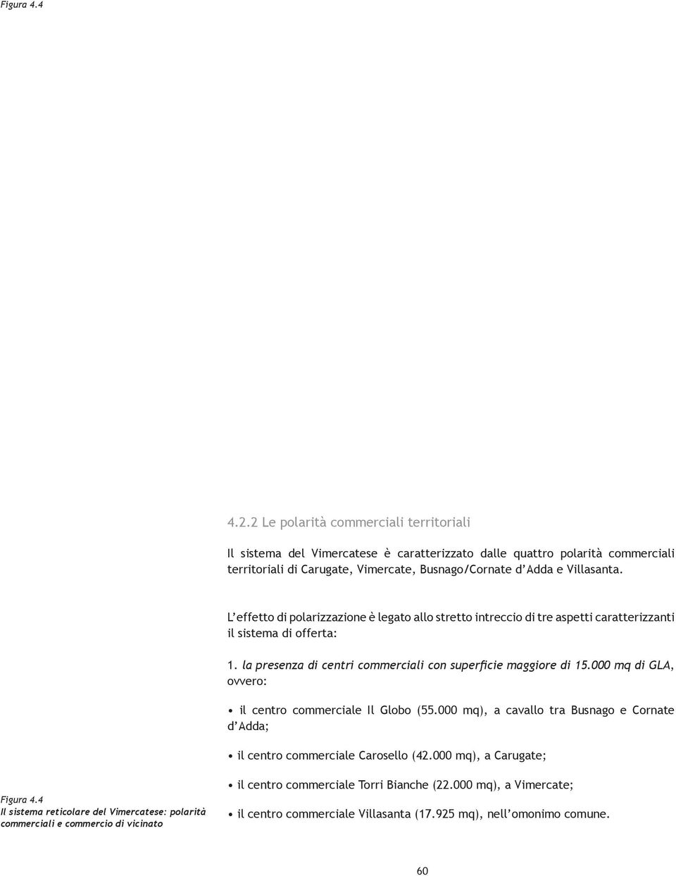 L effetto di polarizzazione è legato allo stretto intreccio di tre aspetti caratterizzanti il sistema di offerta: 1. la presenza di centri commerciali con superficie maggiore di 15.