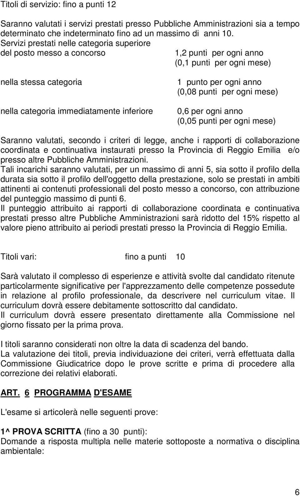 ogni anno (0,08 punti per ogni mese) 0,6 per ogni anno (0,05 punti per ogni mese) Saranno valutati, secondo i criteri di legge, anche i rapporti di collaborazione coordinata e continuativa instaurati