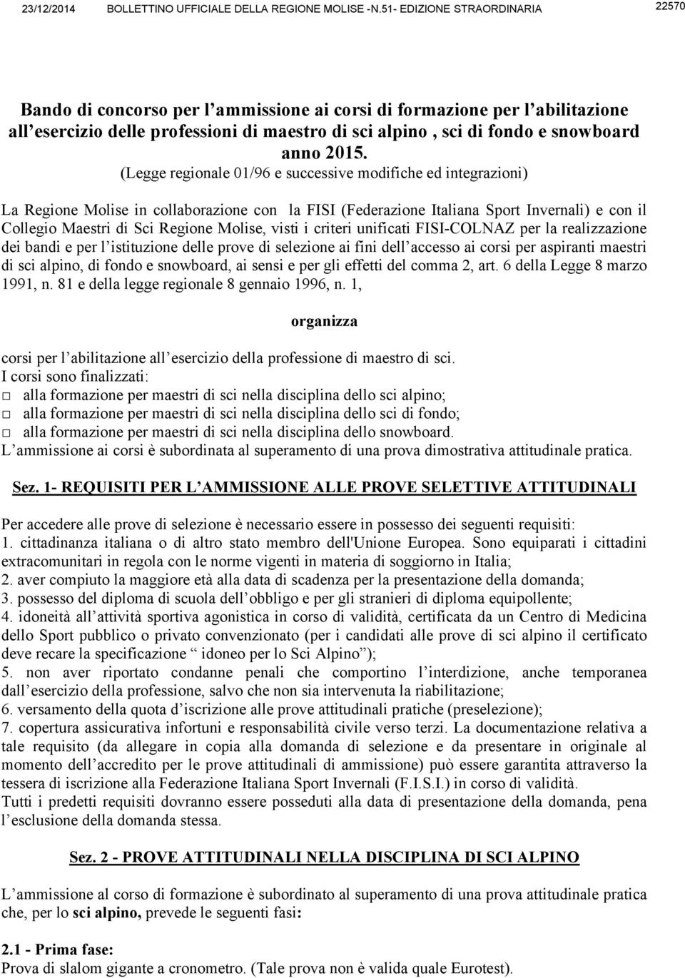 2015. (Legge regionale 01/96 e successive modifiche ed integrazioni) La Regione Molise in collaborazione con la FISI (Federazione Italiana Sport Invernali) e con il Collegio Maestri di Sci Regione