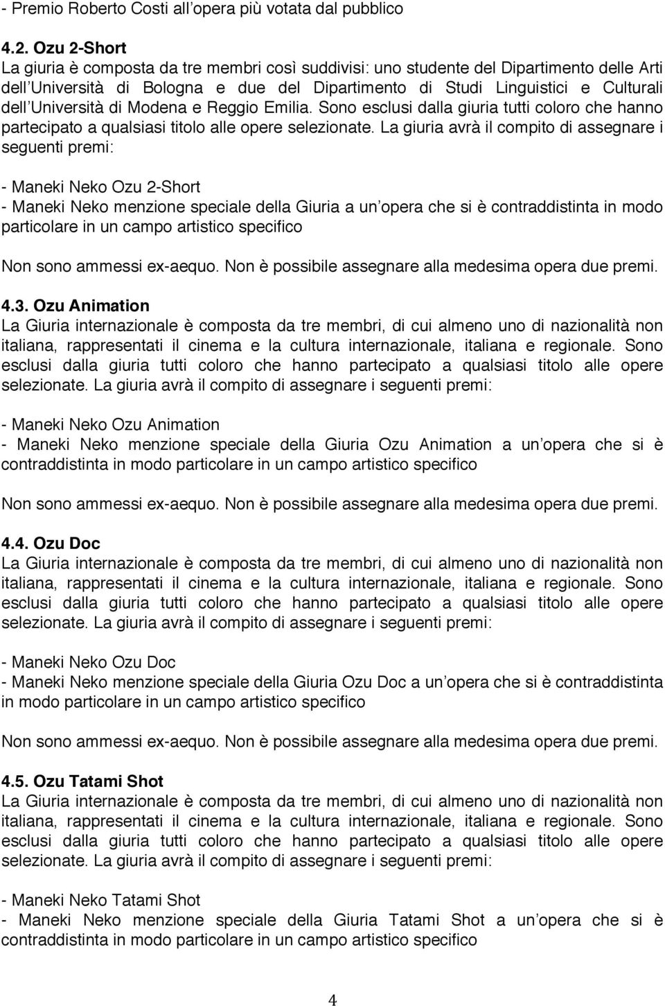 Università di Modena e Reggio Emilia. Sono esclusi dalla giuria tutti coloro che hanno partecipato a qualsiasi titolo alle opere selezionate.