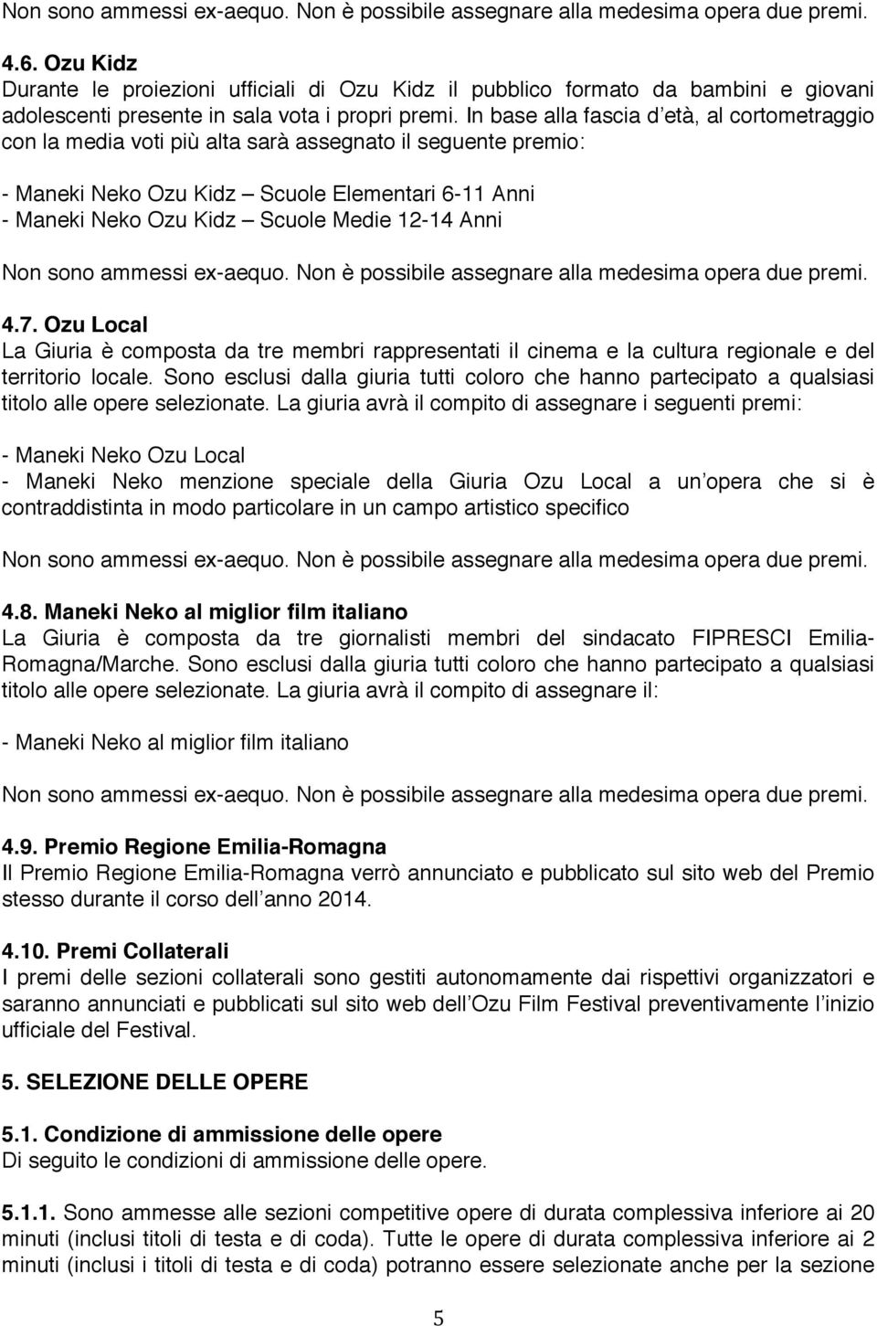 Anni 4.7. Ozu Local La Giuria è composta da tre membri rappresentati il cinema e la cultura regionale e del territorio locale.